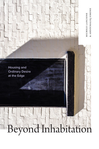 Beyond Inhabitation: Housing and Ordinary Desire at the Edge book cover by Michele Lancione, AbdouMaliq Simone