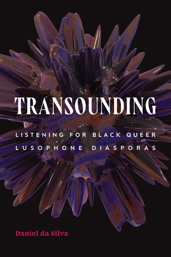 Transounding: Listening for Black Queer Lusophone Diasporas (Dissident Acts) book cover by Daniel da Silva