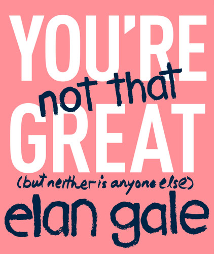 You're Not That Great: (but neither is anyone else) book cover by Elan Gale