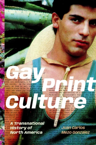Gay Print Culture: A Transnational History of North America book cover by Juan Carlos Mezo González