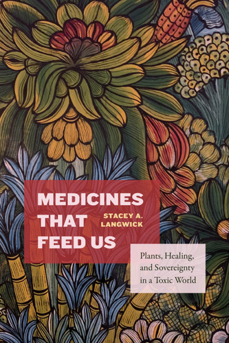 Medicines That Feed Us: Plants, Healing, and Sovereignty in a Toxic World book cover by Stacey A. Langwick