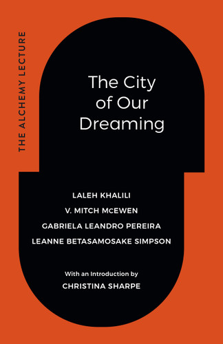 The City of Our Dreaming: The Alchemy Lecture book cover by Laleh Khalili, V. Mitch McEwen, Gabriela Leandro Pereira, Leanne Betasamosake Simpson