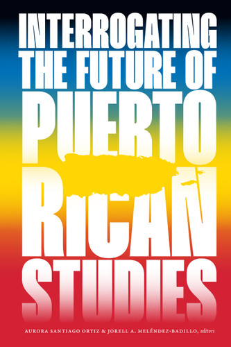 Interrogating the Future of Puerto Rican Studies book cover by 