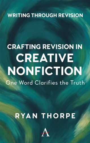 Crafting Revision in Creative Nonfiction: One Word Clarifies the Truth book cover by Ryan Thorpe
