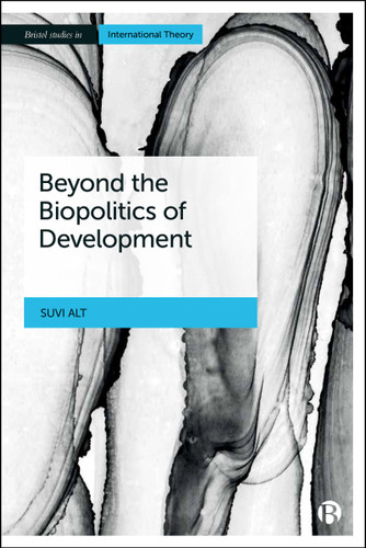 Beyond the Biopolitics of Development (Bristol Studies in International Theory) book cover by Suvi Alt