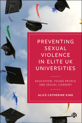 Preventing Sexual Violence in Elite UK Universities: Education, Young People and Sexual Consent book cover by Alice Catherine King