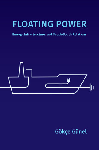 Floating Power: Energy, Infrastructure, and South-South Relations (Experimental Futures) book cover by Gökçe Günel