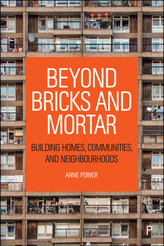 Beyond Bricks and Mortar: Building Homes, Communities, and Neighbourhoods (CASE Studies on Poverty, Place and Policy) book cover by Anne Power