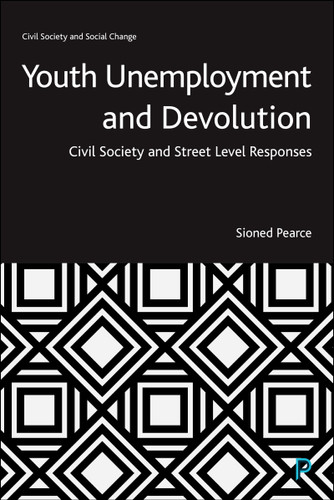 Youth Unemployment and Devolution: Civil Society and Street-Level Responses (Civil Society and Social Change) book cover by Sioned Pearce