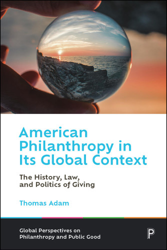 American Philanthropy in Its Global Context: The History, Law, and Politics of Giving (Global Perspectives on Philanthropy and Public Good) book cover by Thomas Adam