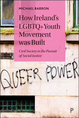 How Ireland’s LGBTQ+ Youth Movement was Built: Civil Society in the Pursuit of Social Justice book cover by Michael  Barron