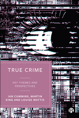 True Crime: Key Themes and Perspectives book cover by Ian Cummins, Martin King, Louise Wattis