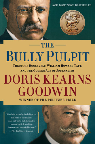 The Bully Pulpit: Theodore Roosevelt, William Howard Taft, and the Golden Age of Journalism book cover by Doris Kearns Goodwin