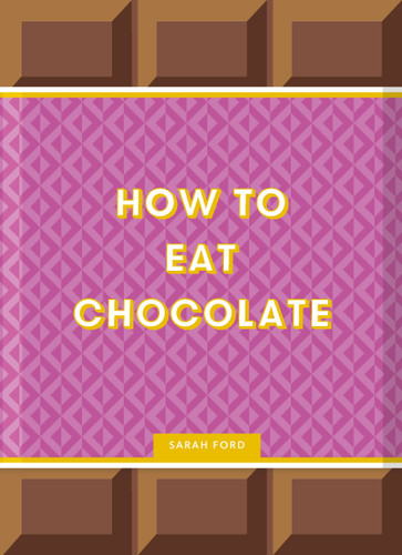 How to Eat Chocolate: Delicious and Decadent Recipes book cover by Sarah Ford
