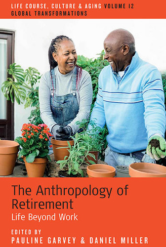 The Anthropology of Retirement: Life Beyond Work (Life Course, Culture and Aging: Global Transformations #12) book cover by 