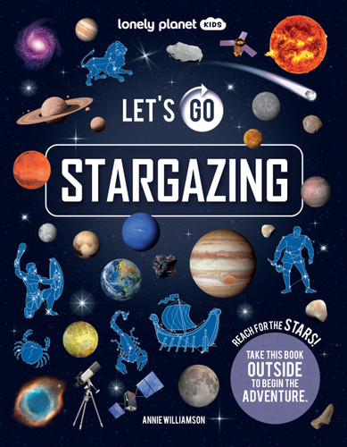 Lonely Planet Kids Let's Go Stargazing: Become an Expert Stargazer | Read Awesome Facts & Learn How to Navigate the Night Sky | Fun Challenges & Beautiful Photography (Lonely Planet Kids) book cover by Laura Baker