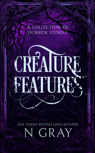 Creature Features: A collection of horror stories (Thrills and Scares #1) book cover by N Gray