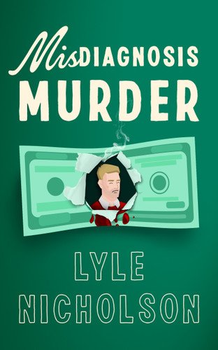 Misdiagnosis . . . Murder: A page-turning cozy mystery with a medical twist book cover by Lyle Nicholson