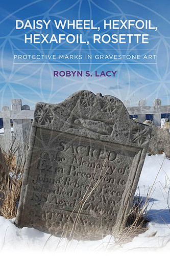 Daisy Wheel, Hexfoil, Hexafoil, Rosette: Protective Marks in Gravestone Art book cover by Robyn S. Lacy