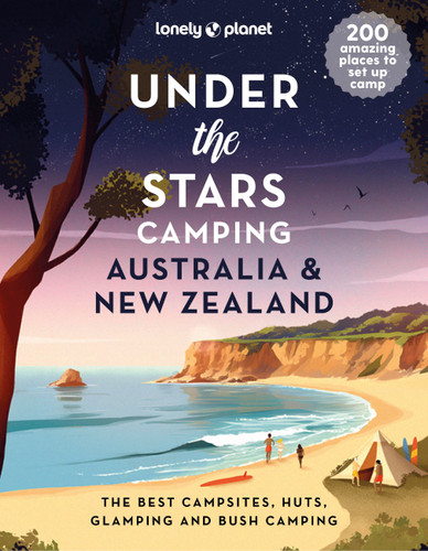Lonely Planet Under the Stars Camping Australia and New Zealand: 200 Amazing Places Beneath the Night Sky | Wild Camping to Cabins & Huts | Best Sights & Activities Nearby (Lonely Planet) book cover by Lonely Planet