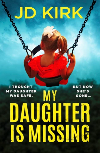 My Daughter Is Missing: A totally addictive psychological thriller with a jaw-dropping twist book cover by JD Kirk