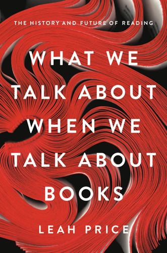 What We Talk About When We Talk About Books: The History and Future of Reading book cover by Leah Price