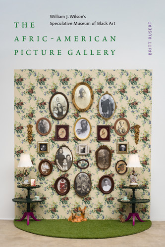 The Afric-American Picture Gallery: William J. Wilson's Speculative Museum of Black Art book cover by Britt Rusert