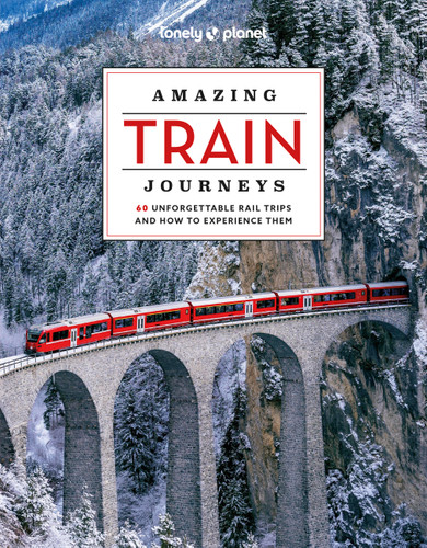 Lonely Planet Amazing Train Journeys: The Ultimate Guide to 60 Remarkable Rail Experiences with Stunning Photography, Route Maps & Expert Insights (Lonely Planet) book cover by Lonely Planet