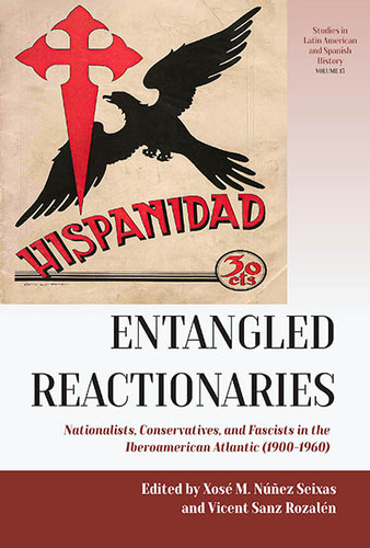 Entangled Reactionaries: Nationalists, Conservatives, and Fascists in the Iberoamerican Atlantic (1900-1960) (Studies in Latin American and Spanish History #13) book cover by 