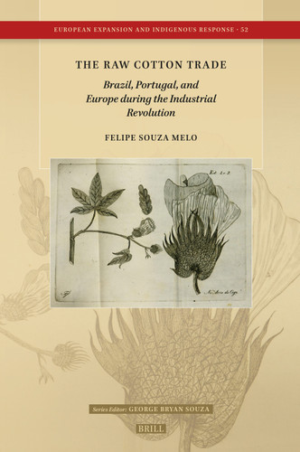 The Raw Cotton Trade: Brazil, Portugal, and Europe during the Industrial Revolution [9789004757554]