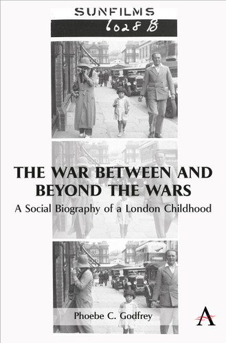 The War Between and Beyond the Wars: A Social Biography of a London Childhood book cover by Phoebe C. Godfrey