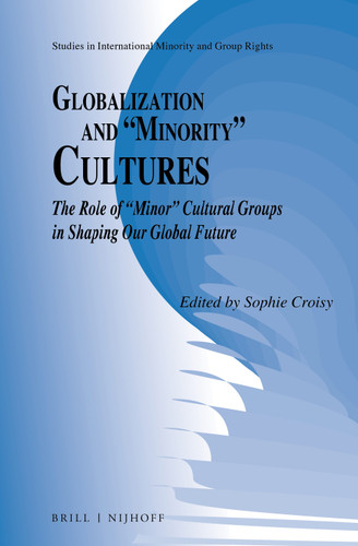Globalization and “Minority” Cultures: The Role of “Minor” Cultural Groups in Shaping Our Global Future [9789004282070]