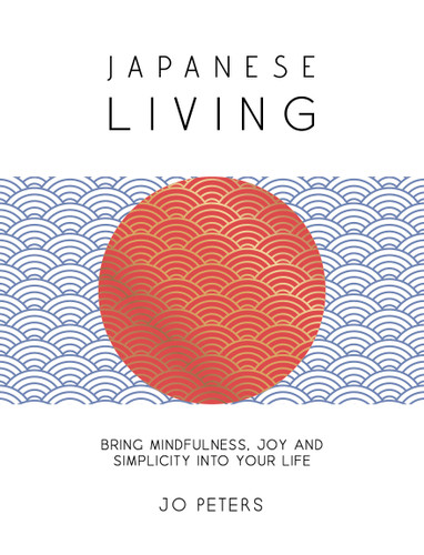 Japanese Living: Bring Mindfulness, Joy and Simplicity into Your Life book cover by Jo Peters
