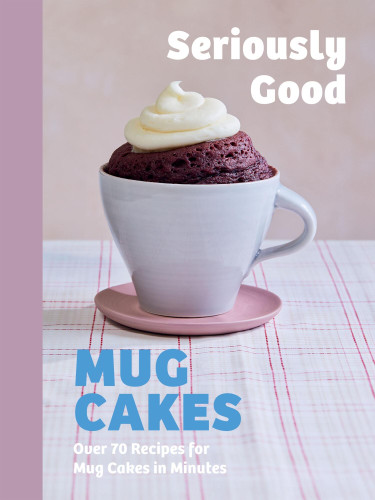 Seriously Good Mug Cakes: Over 70 Recipes for Mug Cakes in Minutes book cover by Christelle Huet-Gomez, Sandra Mahut, Kate Calder, Lene Knudsen
