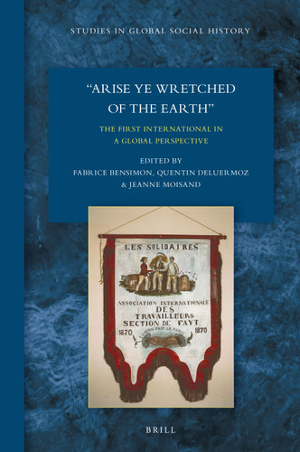 "Arise Ye Wretched of the Earth": The First International in a Global Perspective [9789004335455]