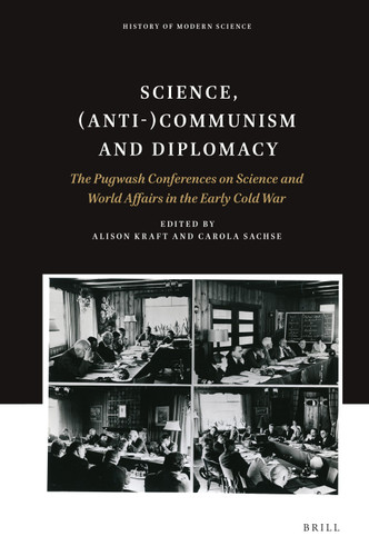Science, (Anti-)Communism and Diplomacy: The Pugwash Conferences on Science and World Affairs in the Early Cold War [9789004340152]