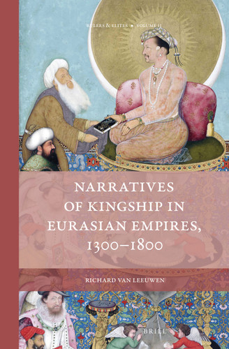 Narratives of Kingship in Eurasian Empires, 1300-1800 [9789004340534]