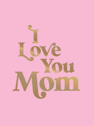 I Love You Mom: A Beautiful Gift to Give to Your Mom book cover by Summersdale Publishers
