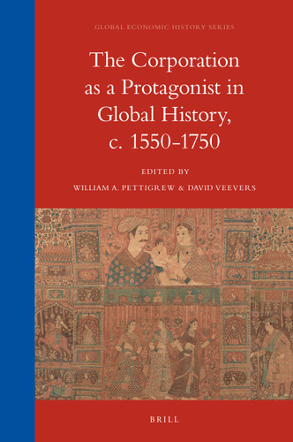 The Corporation as a Protagonist in Global History, c. 1550-1750 [9789004387812]