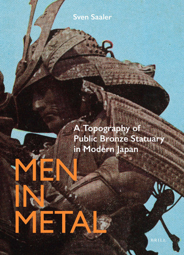 Men in Metal: A Topography of Public Bronze Statuary in Modern Japan [9789004414433]