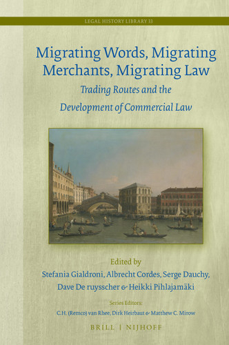 Migrating Words, Migrating Merchants, Migrating Law: Trading Routes and the Development of Commercial Law [9789004415836]