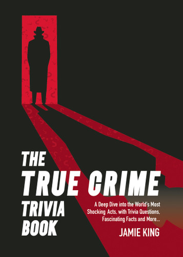 The True Crime Trivia Book: A Deep Dive into the World’s Most Shocking Acts with Trivia Questions, Fascinating Facts and More book cover by Jamie King