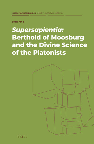 Supersapientia: Berthold of Moosburg and the Divine Science of the Platonists [9789004464902]