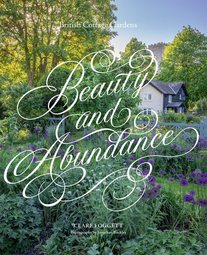 Beauty & Abundance: British Cottage Gardens book cover by Clare Foggett, Jonathan Buckley