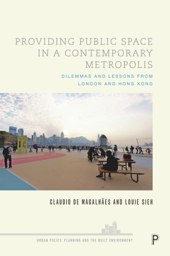 Providing Public Space in a Contemporary Metropolis: Dilemmas and Lessons from London and Hong Kong (Urban Policy, Planning and the Built Environment) book cover by Claudio De Magalhães, Louie Sieh