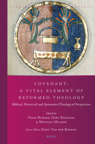 Covenant: A Vital Element of Reformed Theology: Biblical, Historical and Systematic-Theological Perspectives [9789004503311]