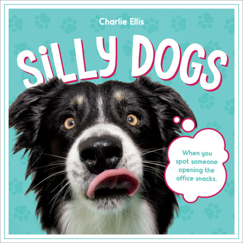 Silly Dogs: A Ridiculous Collection of the World's Goofiest Dogs and Most Relatable Memes book cover by Charlie Ellis