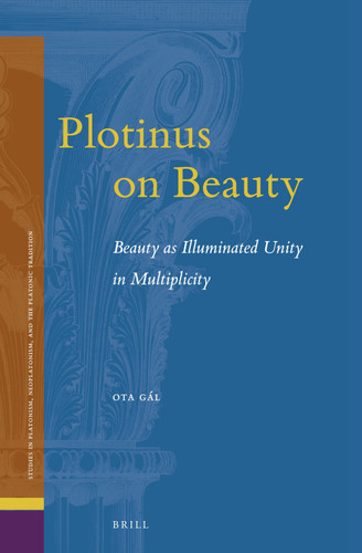 Plotinus on Beauty: Beauty as Illuminated Unity in Multiplicity [9789004510197]