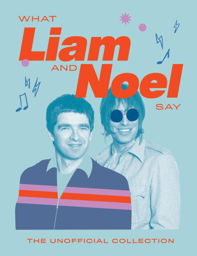 What Liam and Noel Say: The Unofficial Collection (Words of Wisdom) book cover by Quadrille