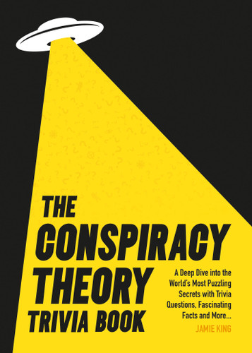 Conspiracy Theory Trivia Book: A Deep Dive into the World’s Most Puzzling Secrets with Trivia Questions, Fascinating Facts and More book cover by Jamie King